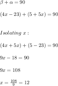 \beta +\alpha=90 \\ \\ (4x-23)+(5+5x)=90 \\ \\ \\ Isolating \ x: \\ \\ (4x+5x)+(5-23)=90 \\ \\ 9x-18=90 \\ \\ 9x=108 \\ \\ x=\frac{108}{9}=12