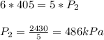 6*405=5*P_{2}\\ \\P_{2}=\frac{2430}{5} =486 kPa