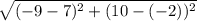 \sqrt{(-9-7)^2+(10-(-2))^2}