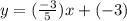 y =  (\frac{ - 3}{5} )x  + ( - 3)