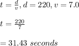 t=\frac{d}{v}, d=220, v=7.0\\\\t=\frac{220}{7}\\\\=31.43 \ seconds