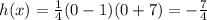 h(x) =  \frac{1}{4} (0 - 1)( 0+ 7) =  -  \frac{7}{4}