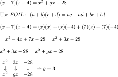 (x+7)(x-4)=x^2+gx-28\\\\\text{Use}\ FOIL:\ (a+b)(c+d)=ac+ad+bc+bd\\\\(x+7)(x-4)=(x)(x)+(x)(-4)+(7)(x)+(7)(-4)\\\\=x^2-4x+7x-28=x^2+3x-28\\\\x^2+3x-28=x^2+gx-28\\\\\begin{array}{ccc}x^2&3x&-28\\\downarrow&\downarrow&\downarrow\\x^2&gx&-28\end{array}\Rightarrow g=3