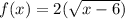 f(x) = 2(\sqrt{x-6})