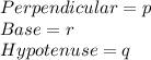 Perpendicular =p\\Base=r\\Hypotenuse=q