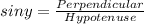 siny = \frac{Perpendicular}{Hypotenuse}