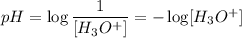 pH=\log \dfrac{1}{[H_3O^+]}=-\log [H_3O^+]