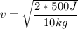 v = \sqrt{\dfrac{2*500J}{10kg} }