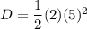 D = \dfrac{1}{2}(2)(5)^2