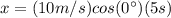 x=(10 m/s)cos(0\°)(5 s)