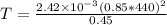 T= \frac{2.42\times10^{-3}(0.85* 440)^2}{0.45}
