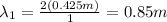 \lambda_{1}=\frac{2(0.425m)}{1}=0.85 m
