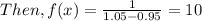 Then, f(x) = \frac{1}{1.05 -0.95} =10