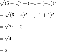 \sqrt{(6-4)^2+(-1-(-1))^2} \\\\=\sqrt{(6-4)^2+(-1+1)^2} \\\\=\sqrt{2^2+0}\\\\=\sqrt{4}\\\\ =2