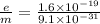\frac{e}{m}=\frac{1.6 \times 10^{-19}}{9.1\times 10^{-31}}