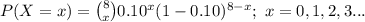 P(X=x)={8\choose x}0.10^{x}(1-0.10)^{8-x};\ x=0,1,2,3...