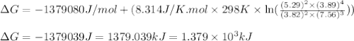 \Delta G=-1379080J/mol+(8.314J/K.mol\times 298K\times \ln (\frac{(5.29)^2\times (3.89)^4}{(3.82)^2\times (7.56)^3}))\\\\\Delta G=-1379039J=1379.039kJ=1.379\times 10^3kJ