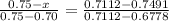 \frac{0.75-x}{0.75-0.70} = \frac{0.7112-0.7491}{0.7112-0.6778}