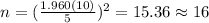 n=(\frac{1.960(10)}{5})^2 =15.36 \approx 16