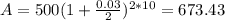 A = 500(1 + \frac{0.03}{2})^{2*10} = 673.43