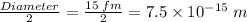 \frac{Diameter}{2} = \frac{15\;fm}{2} = 7.5 \times 10^{-15}\;m