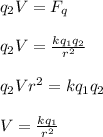q_2V = F_q\\\\q_2V = \frac{kq_1q_2}{r^2} \\\\q_2Vr^2=kq_1q_2\\\\V=\frac{kq_1}{r^2}