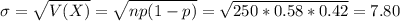 \sigma = \sqrt{V(X)} = \sqrt{np(1-p)} = \sqrt{250*0.58*0.42} = 7.80