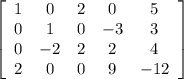 \left[\begin{array}{ccccc}1&0&2&0&5\\0&1&0&-3&3\\0&-2&2&2&4\\2&0&0&9&-12\end{array}\right]