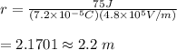 r=\frac{75J}{(7.2\times 10^{-5}C)(4.8\times 10^5 V/m)}\\\\=2.1701\approx2.2\ m