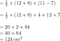 =  \frac{1}{2}  \times (12 + 8) \times (11-7) \\\\=  \frac{1}{2}  \times (12 + 8) \times 4 + 12 \times 7 \\  \\  =  20 \times 2 + 84 \\  = 40 + 84 \\  = 124 \:  {cm}^{2}