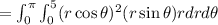=\int_{0}^{\pi}\int_{0}^{5}(r\cos\theta)^2(r\sin\theta)rdrd\theta