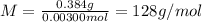 M=\frac{0.384 g}{0.00300 mol}=128 g/mol