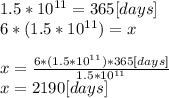 1.5*10^{11}=365[days]\\ 6*(1.5*10^{11})=x\\\\x= \frac{6*(1.5*10^{11})*365[days]}{1.5*10^{11}} \\x=2190[days]