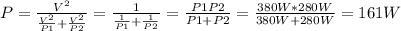 P = \frac{V^{2} }{\frac{V^{2} }{P1} + \frac{V^{2} }{P2}  } = \frac{1}{\frac{1}{P1} + \frac{1}{P2} } = \frac{P1P2}{P1+P2} = \frac{380W*280W }{380W+280W}  = 161W