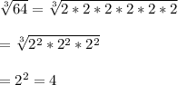\sqrt[3]{64}=\sqrt[3]{2*2*2*2*2*2}\\\\ =\sqrt[3]{2^{2}*2^{2}*2^{2}}\\\\=2^{2}=4