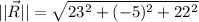 ||\vec R|| = \sqrt{23^{2}+(-5)^{2}+22^{2}}