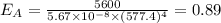 E_A=\frac{5600}{5.67\times 10^{-8}\times (577.4)^4}=0.89
