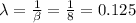 \lambda=\frac{1}{\beta}=\frac{1}{8}=0.125