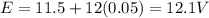 E=11.5+12(0.05)=12.1 V