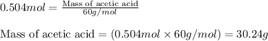 0.504mol=\frac{\text{Mass of acetic acid}}{60g/mol}\\\\\text{Mass of acetic acid}=(0.504mol\times 60g/mol)=30.24g