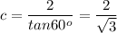 \displaystyle c=\frac{2}{tan60^o}=\frac{2}{\sqrt{3}}