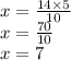x=\frac{14 \times 5}{10}\\ x=\frac{70}{10}\\ x=7