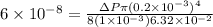 6 \times 10^{-8} = \frac{\Delta P \pi (0.2 \times 10^{-3})^4}{8(1 \times 10^{-3})6.32 \times 10^{-2}}