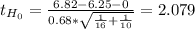 t_{H_0}= \frac{6.82-6.25-0}{0.68*\sqrt{\frac{1}{16} +\frac{1}{10} } }= 2.079