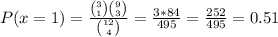 P(x=1)=\frac{\binom{3}{1}\binom{9}{3}}{\binom{12}{4}}=\frac{3*84}{495}=\frac{252}{495} = 0.51