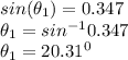 sin (\theta_{1}) = 0.347\\\theta_{1} = sin^{-1}  0.347\\\theta_{1} =20.31^{0}