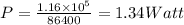 P=\frac{1.16\times 10^5}{86400}=1.34 Watt