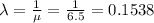 \lambda = \frac{1}{\mu}= \frac{1}{6.5}= 0.1538