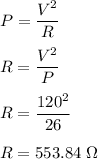 P=\dfrac{V^2}{R}\\\\R=\dfrac{V^2}{P}\\\\R=\dfrac{120^2}{26}\\\\R=553.84\ \Omega