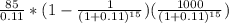 \frac{85}{0.11}*(1-\frac{1}{(1+0.11)^{15}} )(\frac{1000}{(1+0.11)^{15}} )